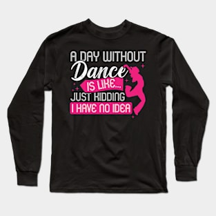 A day without dance is like... Long Sleeve T-Shirt